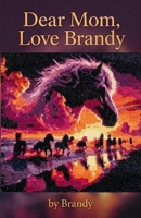 Dear Mom, Love Brandy: A Daughter's Journey Through Grief 1970436190 Book Cover
