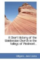 A Short History Of The Waldensian Church In The Valleys Of Piedmont, From The Earliest Period To The Present Time: With A Pref. By W. S. Gilly 1340039222 Book Cover