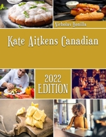 Kate Aitkens Canadian: Discover Delicious Canadian Recipes In Your Little Kitchen B0BMZRHDKY Book Cover