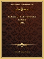 Historia De La Escultura En Espana (1885) 1160118027 Book Cover