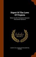Digest of the Laws of Virginia: Which Are of a Permanent Character and General Operation 1287346650 Book Cover