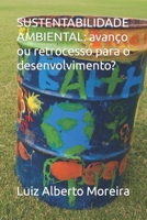 SUSTENTABILIDADE AMBIENTAL: avanço ou retrocesso para o desenvolvimento? (Portuguese Edition) 1687376409 Book Cover