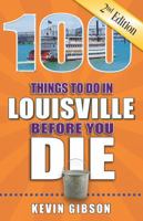 100 Things to Do in Louisville Before You Die 1681061562 Book Cover