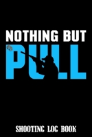 Nothing But Pull Shooting Log Book: Shooting Lover Gift | 120 pages (6"x 9") | Record Target Shooting Data & Improve your Skills and Precision 1674221223 Book Cover