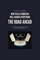The Road Ahead: How Tesla's Robotaxi Will Change Everything B0FGJDQ9B9 Book Cover