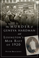 The Murder of Geneva Hardman and Lexington's Mob Riot of 1920 1467143960 Book Cover