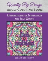 Worthy By Design Affirmations Coloring Book: Affirmations for Inspiration and Self-Worth B08B7RGX7M Book Cover