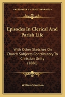 Episodes In Clerical And Parish Life: With Other Sketches On Church Subjects Contributory To Christian Unity... 1166039129 Book Cover