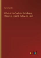 Effect of Free Trade on the Laboring Classes in England, Turkey and Egypt 3385308313 Book Cover