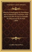 Histoire Genealogique Et Heraldique Sur La Maison Des Tyrel Sires, Puis Princes De Poix Et Sur Les Familles De Moyencourt Et De Poix (1869) 1120492203 Book Cover
