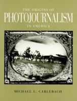 THE ORIGINS OF PHOTOJOURNALISM IN AMERICA 1560981598 Book Cover