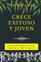 Crece Exitoso y Joven: Un libro para Empezar, Crecer, Desarrollar y Volver a Empezar. B08W7SHCP1 Book Cover