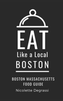 Eat Like a Local- Boston: Boston Massachusetts Food Guide B0BFV9BQZZ Book Cover