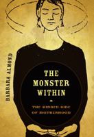 The Monster Within: The Hidden Side of Motherhood 0520267133 Book Cover