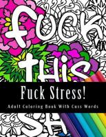 Fuck Stress!: Adult Coloring Book with Curse Words 1544988958 Book Cover