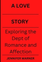 A Love Story: Exploring the Depts of Romance and Afection B0BRDBSLHG Book Cover