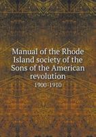 Manual of the Rhode Island Society of the Sons of the American Revolution, 1900-1910, Inclusive; 1175611956 Book Cover