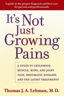 It's Not Just Growing Pains: A Guide to Childhood Muscle, Bone and Joint Pain, Rheumatic Diseases, and the Latest Treatments 0195157281 Book Cover