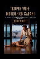 Trophy Wife: Muder on Safari: One Woman. One Man Smiling. One Affair Exposed - A Story In The Safari That Ended In Blood B0FH2N3T98 Book Cover