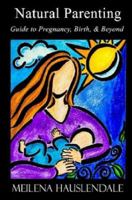 Natural Parenting: Guide to Pregnancy, Birth, & Beyond 0615149057 Book Cover