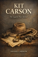 Kit Carson: The Legend That Turned B0HHH87LM2 Book Cover
