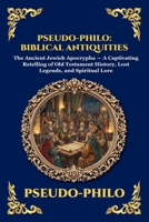 Pseudo-Philo: Biblical Antiquities: The Ancient Jewish Apocrypha - A Captivating Retelling of Old Testament History, Lost Legends, and Spiritual Lore ... Reading) (Library of Alexandria - Esoteric) 1807928861 Book Cover