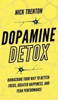 Dopamine Detox: Biohacking Your Way To Better Focus, Greater Happiness, and Peak Performance 1647433789 Book Cover