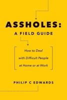 Assholes: A Field Guide: How to Deal with Difficult People at Home or at Work 1547297387 Book Cover