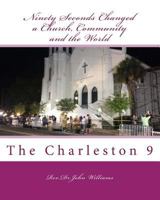 Ninety Seconds Changed a Church, Community and the World: The Charleston 9 1534962077 Book Cover