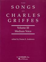 Songs of Charles Griffes - Volume III: Medium Voice 0793551978 Book Cover