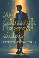 Styl, Szacunek, Pewnosc Siebie: Etykieta, Która Dziala: Nowoczesna etykieta dla mlodziezy i doroslych: pewnosc siebie, wlasny styl i relacje oparte na ... i robic dobre wrazenie. (Polish Edition) B0F4D4MD7P Book Cover