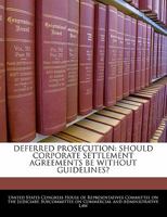 Deferred Prosecution: Should Corporate Settlement Agreements Be Without Guidelines? 1240535015 Book Cover
