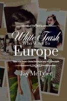White Trash Who Went To Europe: Tales of a Demi-Global Boyhood and It’s Aftermath B0F5Z1MRX5 Book Cover