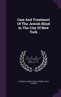 Care and Treatment of the Jewish Blind in the City of New York 1015148964 Book Cover
