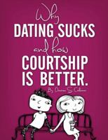 Why Dating Sucks & How Courtship Is Better 0615800262 Book Cover