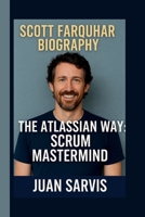 SCOTT FARQUHAR: THE ATLASSIAN WAY: SCRUM MASTERMIND B0FDWBX23P Book Cover