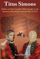 Titus Simons: Father and Son Loyalists Who Fought in the American Revolution and the War of 1812 1772443158 Book Cover