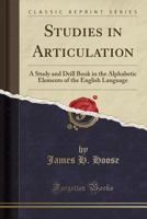 Studies in Articulation: A Study and Drill Book in the Alphabetic Elements of the English Language (Classic Reprint) 1144725631 Book Cover