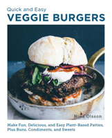 Quick and Easy Veggie Burgers: Make Fun, Delicious, and Easy Plant-Based Patties, Plus Buns, Condiments, and Sweets 0760390606 Book Cover