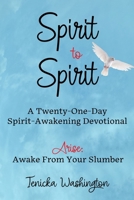 Spirit to Spirit: A Twenty-One-Day Spirit-Awakening Devotional: Arise: Awake From Your Slumber B0F2ZR739D Book Cover