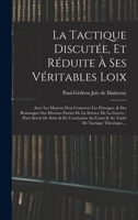 La Tactique Discutée, Et Réduite À Ses Véritables Loix: Avec Les Moyens D'en Conserver Les Principes, & Des Remarques Sur Diverses Parties De La ... De Tactique Théorique,... 1017772983 Book Cover