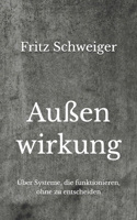 Außenwirkung: Über Systeme, die funktionieren, ohne zu entscheiden (German Edition) B0GM28ZL5C Book Cover