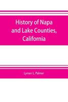 History of Napa and Lake Counties, California: comprising their geography, geology, topography, climatography, springs and timber, Also, Extended ... TOGETHER WITH A Full and Particular Reco 9353704138 Book Cover