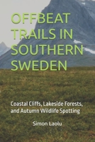OFFBEAT TRAILS IN SOUTHERN SWEDEN: Coastal Cliffs, Lakeside Forests, and Autumn Wildlife Spotting B0FRY24TKT Book Cover
