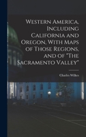 Western America: Including California And Oregon, With Maps Of Those Regions, And Of The Sacramento Valley 1165770075 Book Cover