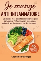 Je mange anti-inflammatoire: Je réussis mes assiettes équilibrées pour combattre l’inflammation chronique, prévenir les douleurs et perdre du poids (French Edition) B0F8P8SC73 Book Cover