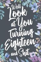 Well Look at You Turning Eighteen and Shit: Funny 18th Birthday Sarcastic Gag Gift. Vintage Joke Notebook Journal Present & Sketchbook Diary Keepsake. 107337534X Book Cover