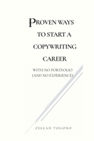 Proven Ways To A Start Copywriting Career: WITH NO PORTFOLIO (AND NO EXPERIENCE) B0FTLJPM4T Book Cover