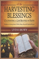 HARVESTING BLESSINGS:CULTIVATING A LIFE ROOTED IN FAITH: Guidance On Sowing Seeds Of Faith To Reap A Bountiful Spiritual Harvests B0DSKHSZG2 Book Cover