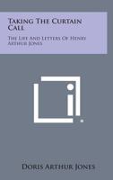 Taking The Curtain Call: The Life And Letters Of Henry Arthur Jones 1162989440 Book Cover